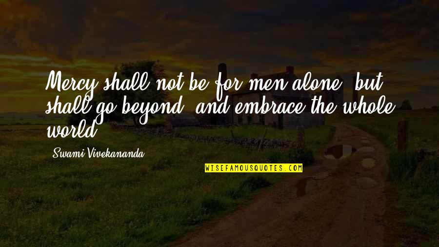 Fussen Quotes By Swami Vivekananda: Mercy shall not be for men alone, but