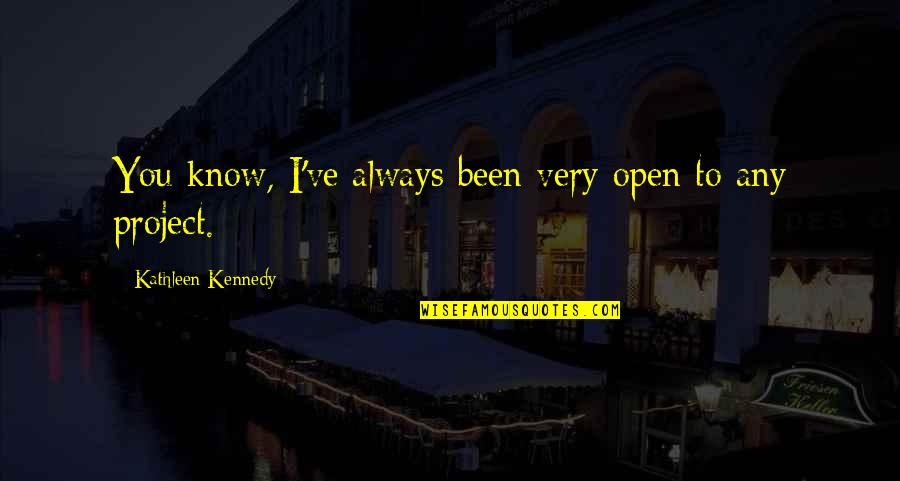 Fusser Quotes By Kathleen Kennedy: You know, I've always been very open to