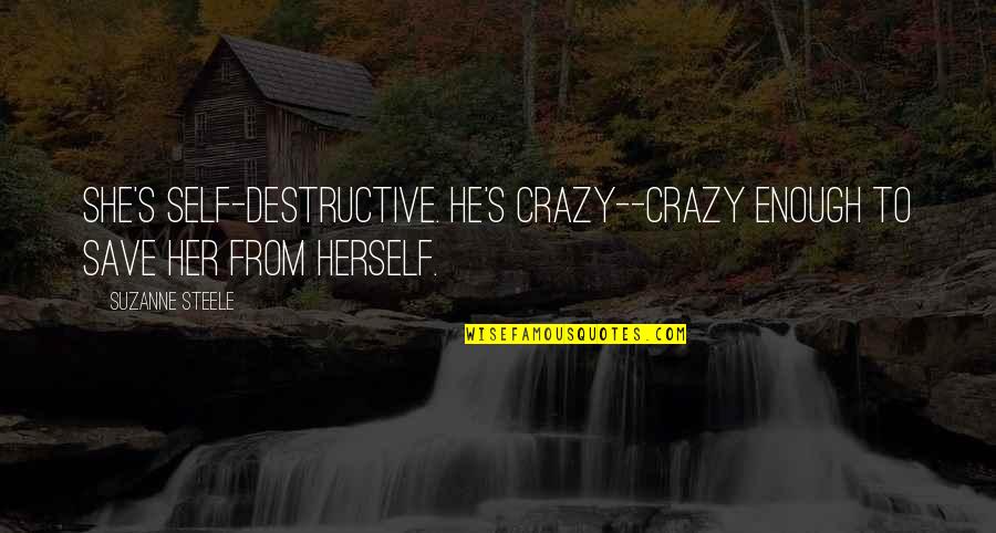 Fussier And Primer Quotes By Suzanne Steele: She's self-destructive. He's crazy--crazy enough to save her