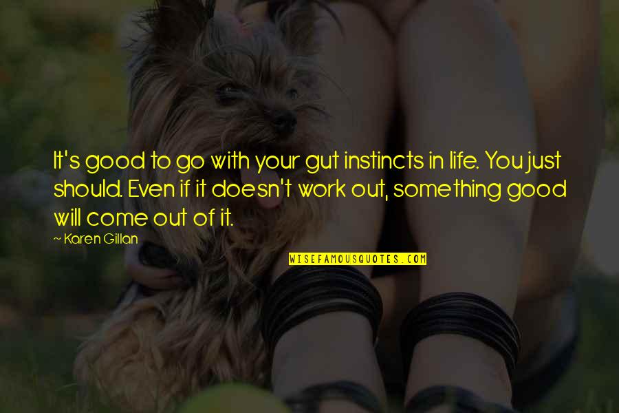 Fussiness And Emesis Quotes By Karen Gillan: It's good to go with your gut instincts Fussiness And Emesis Quotes By Karen Gillan: It's good to go with your gut instincts