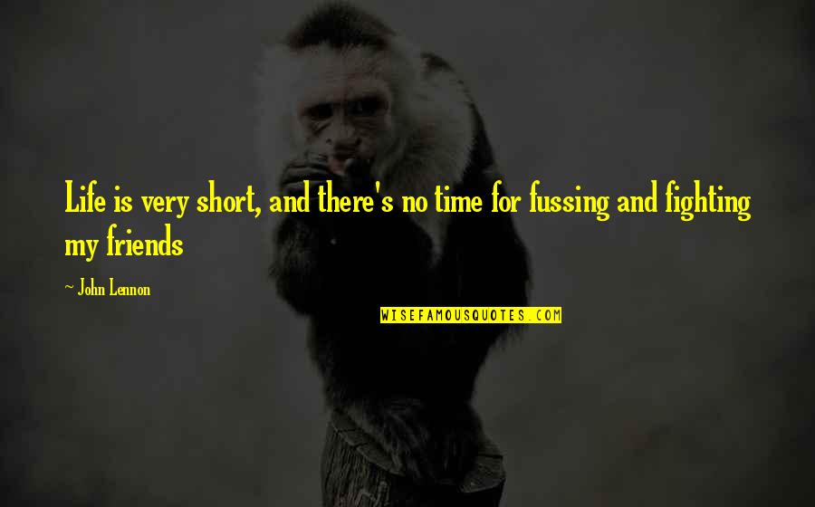 Fussing And Fighting Quotes By John Lennon: Life is very short, and there's no time