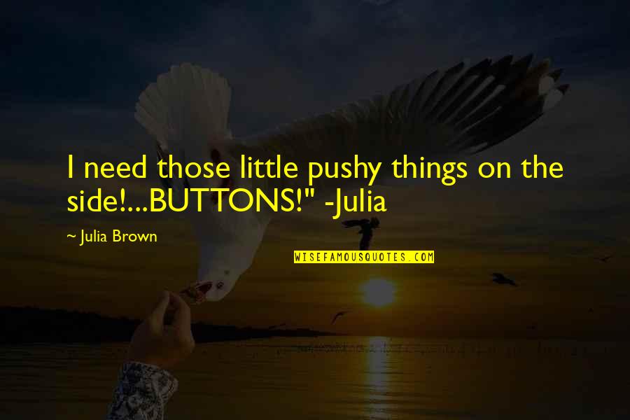 Fussy Eaters Quotes By Julia Brown: I need those little pushy things on the