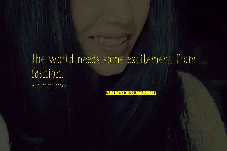 Fustane Quotes By Christian Lacroix: The world needs some excitement from fashion. Fustane Quotes By Christian Lacroix: The world needs some excitement from fashion.