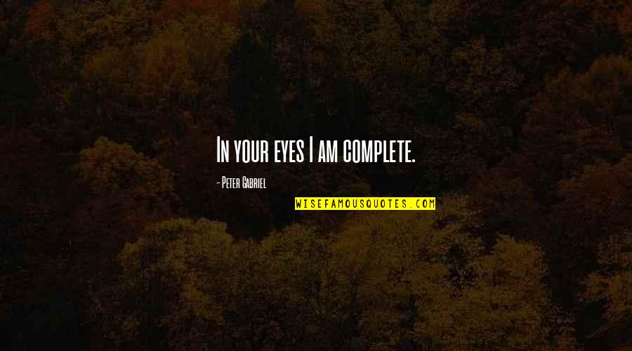 Fustane Quotes By Peter Gabriel: In your eyes I am complete. Fustane Quotes By Peter Gabriel: In your eyes I am complete.