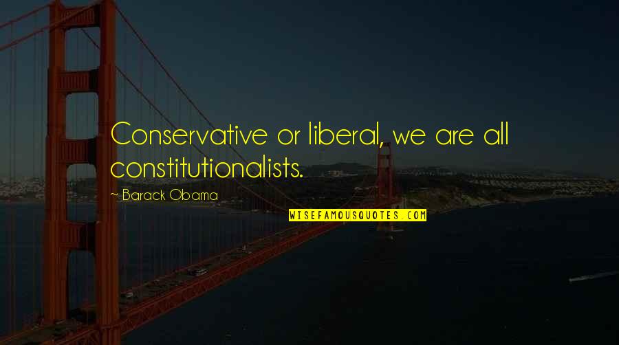 Fustercluck Quotes By Barack Obama: Conservative or liberal, we are all constitutionalists.