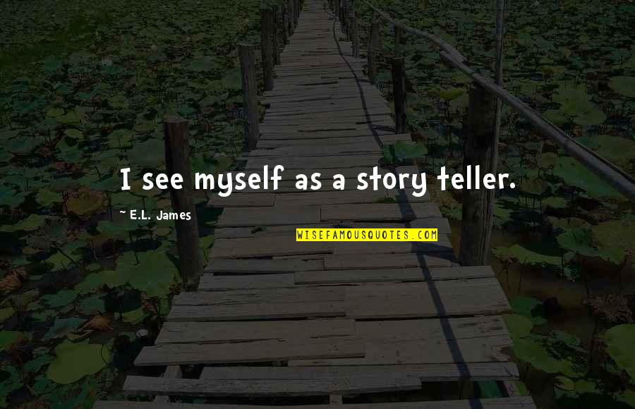 Fustian Quotes By E.L. James: I see myself as a story teller.
