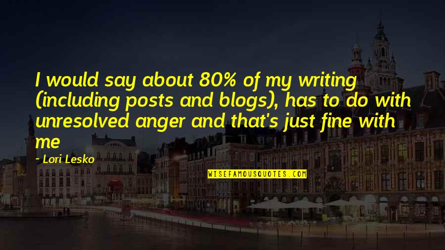 Fustian Quotes By Lori Lesko: I would say about 80% of my writing