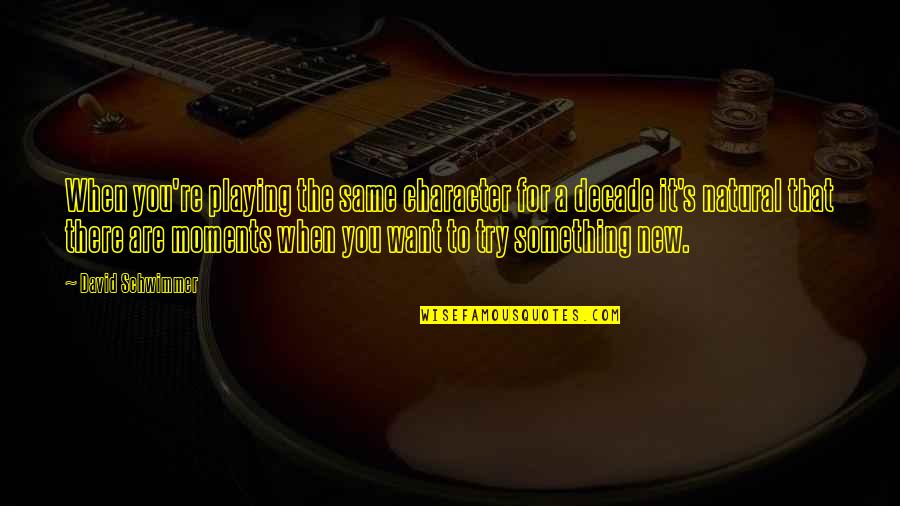 Fustilarian Quotes By David Schwimmer: When you're playing the same character for a Fustilarian Quotes By David Schwimmer: When you're playing the same character for a