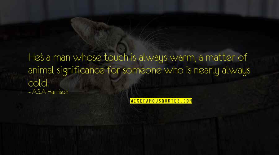Fusty Greeting Quotes By A.S.A Harrison: He's a man whose touch is always warm,