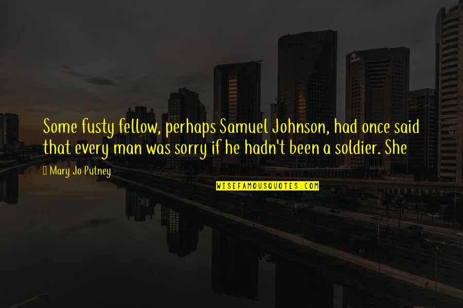 Fusty Quotes By Mary Jo Putney: Some fusty fellow, perhaps Samuel Johnson, had once Fusty Quotes By Mary Jo Putney: Some fusty fellow, perhaps Samuel Johnson, had once