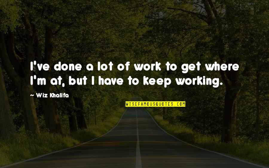Futaisi Resort Quotes By Wiz Khalifa: I've done a lot of work to get