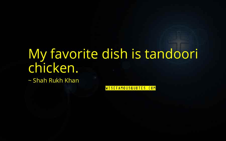 Futbin Quotes By Shah Rukh Khan: My favorite dish is tandoori chicken. Futbin Quotes By Shah Rukh Khan: My favorite dish is tandoori chicken.