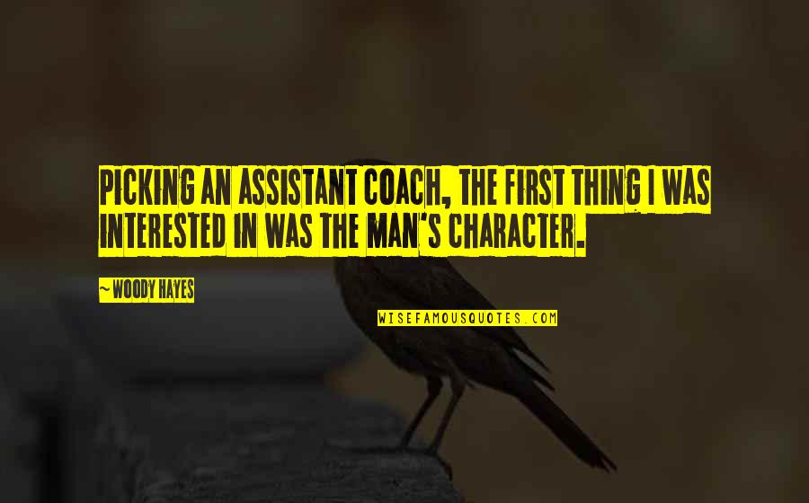 Futbin Quotes By Woody Hayes: Picking an assistant coach, the first thing I