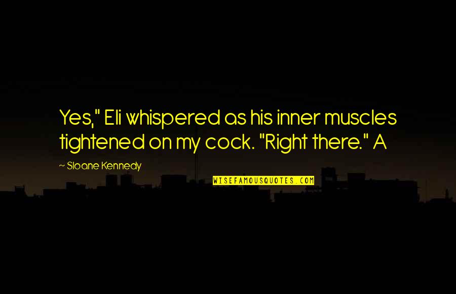 Futbol Americano Quotes By Sloane Kennedy: Yes," Eli whispered as his inner muscles tightened