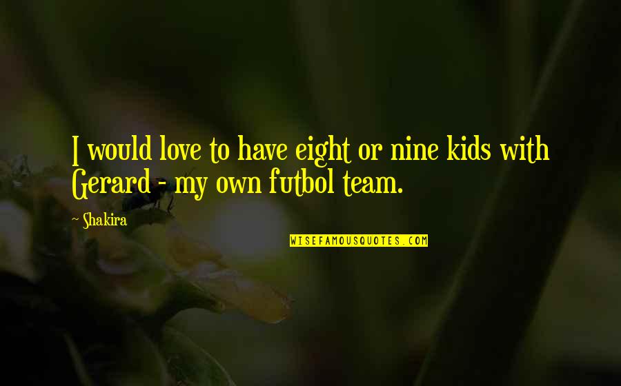 Futbol Love Quotes By Shakira: I would love to have eight or nine