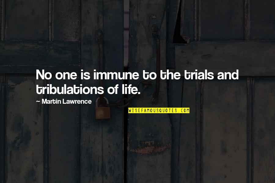 Futchad Quotes By Martin Lawrence: No one is immune to the trials and Futchad Quotes By Martin Lawrence: No one is immune to the trials and