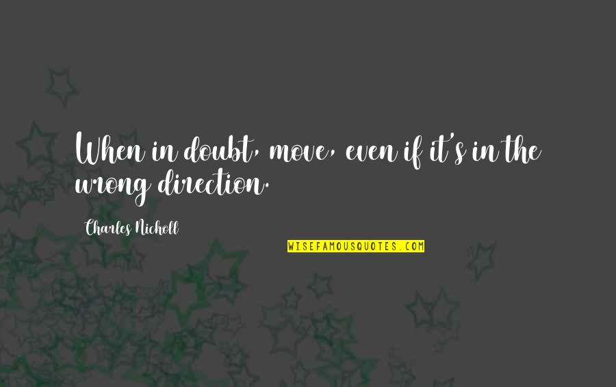 Futcher Voight Quotes By Charles Nicholl: When in doubt, move, even if it's in Futcher Voight Quotes By Charles Nicholl: When in doubt, move, even if it's in