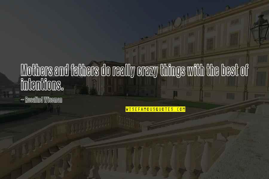 Futcher Voight Quotes By Rosalind Wiseman: Mothers and fathers do really crazy things with Futcher Voight Quotes By Rosalind Wiseman: Mothers and fathers do really crazy things with