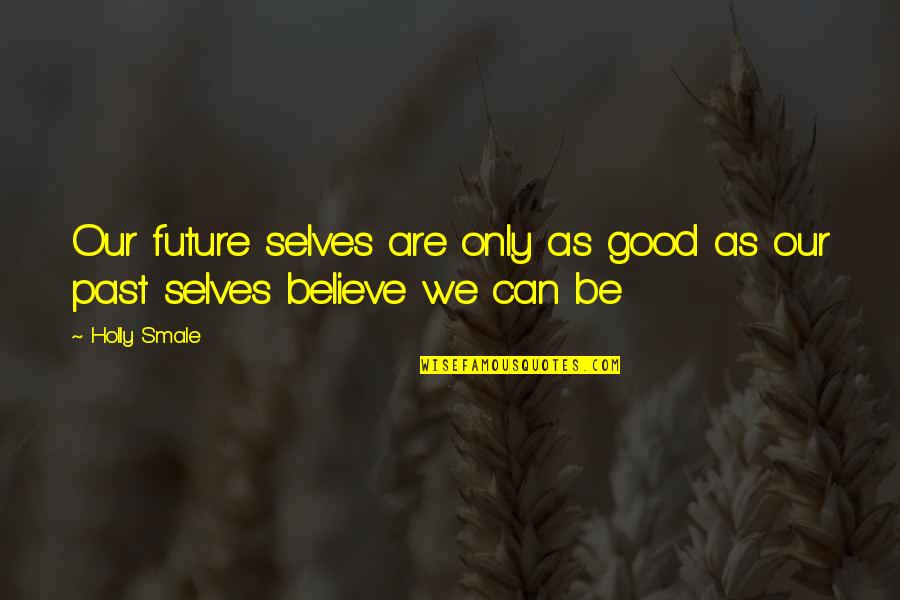 Futebol Feminino Quotes By Holly Smale: Our future selves are only as good as