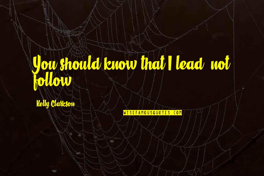 Futebol Quotes By Kelly Clarkson: You should know that I lead, not follow