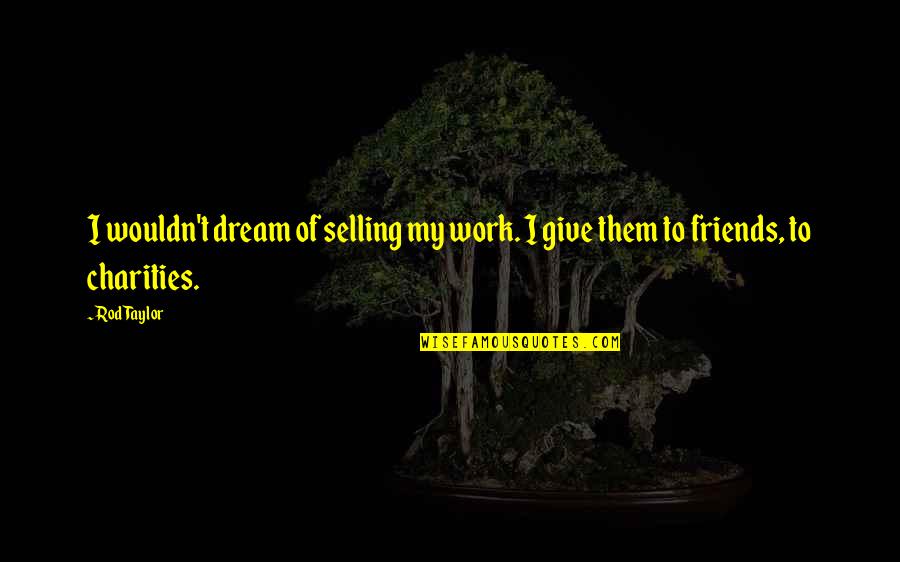 Futerman Bordier Quotes By Rod Taylor: I wouldn't dream of selling my work. I