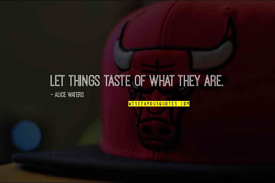 Futher Quotes By Alice Waters: Let things taste of what they are. Futher Quotes By Alice Waters: Let things taste of what they are.