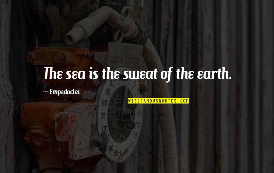 Futher Quotes By Empedocles: The sea is the sweat of the earth. Futher Quotes By Empedocles: The sea is the sweat of the earth.