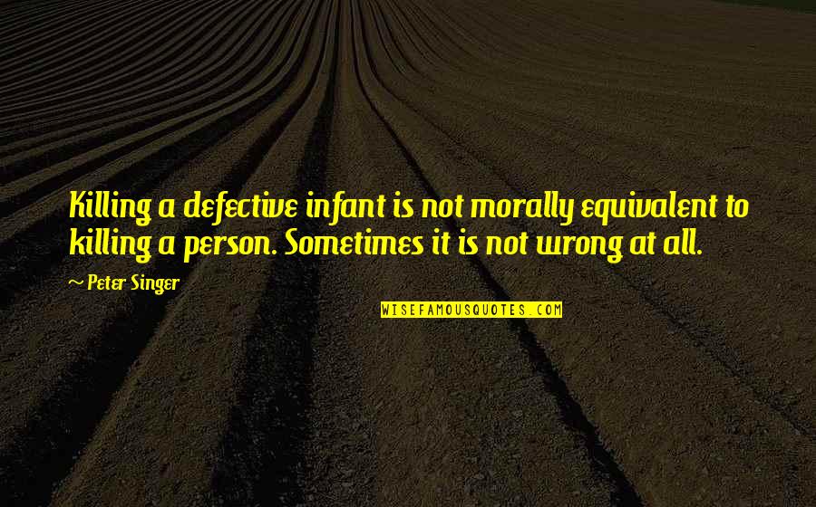 Futher Quotes By Peter Singer: Killing a defective infant is not morally equivalent Futher Quotes By Peter Singer: Killing a defective infant is not morally equivalent