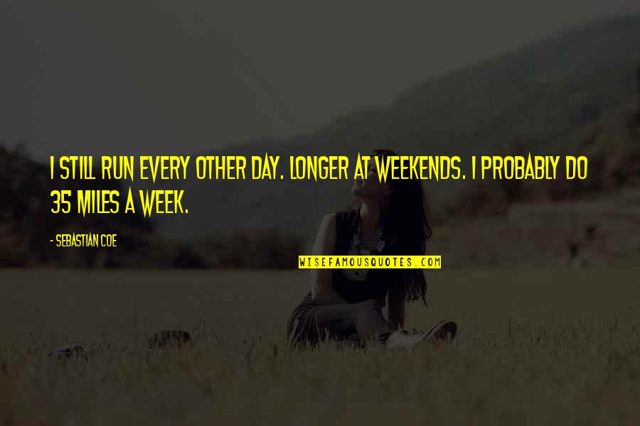 Futher Quotes By Sebastian Coe: I still run every other day. Longer at