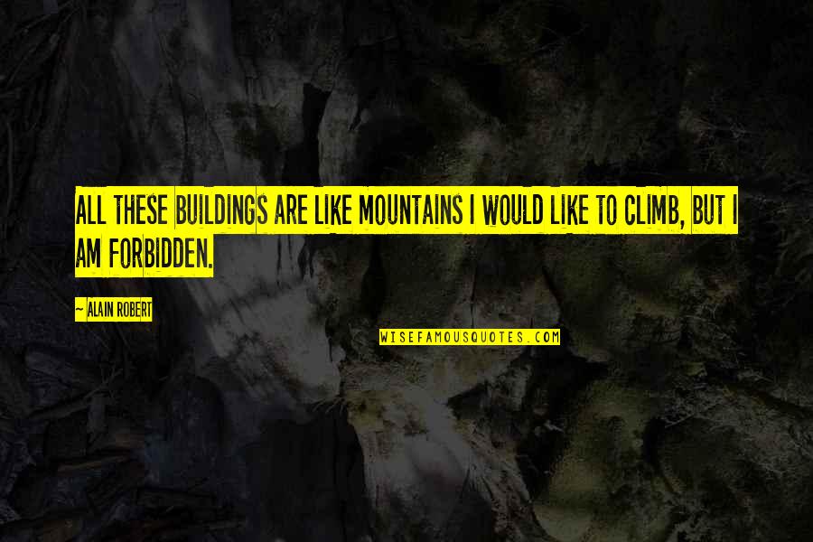 Futherance Quotes By Alain Robert: All these buildings are like mountains I would