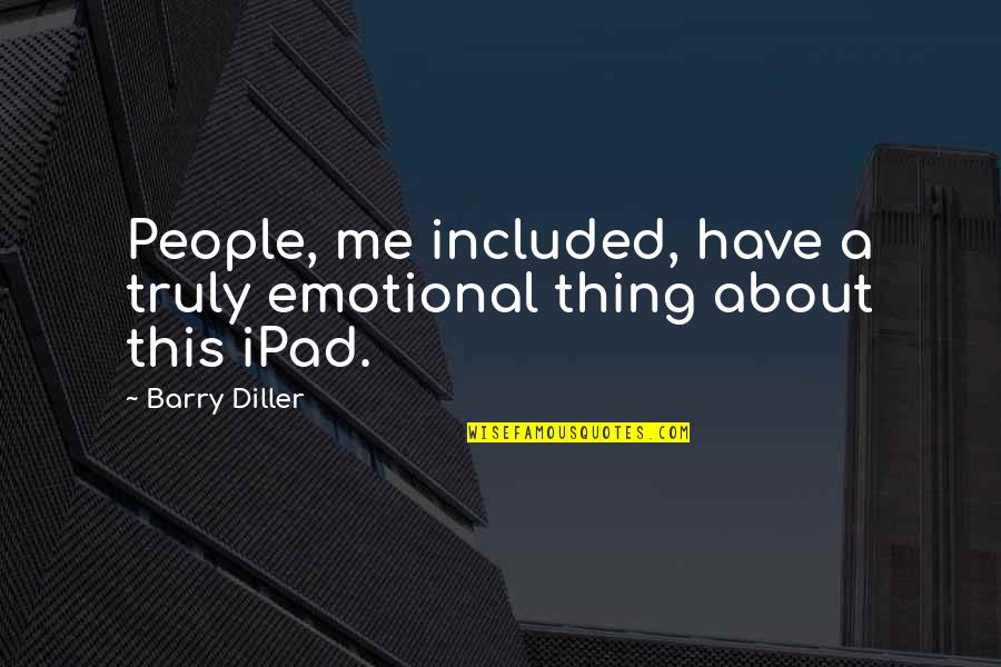 Futherance Quotes By Barry Diller: People, me included, have a truly emotional thing