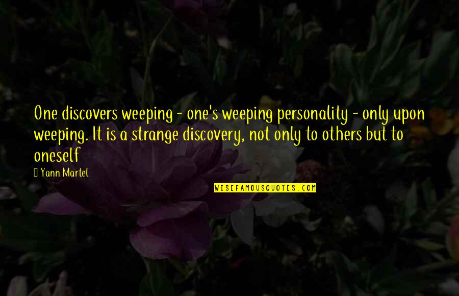 Futile Antonym Quotes By Yann Martel: One discovers weeping - one's weeping personality - Futile Antonym Quotes By Yann Martel: One discovers weeping - one's weeping personality -
