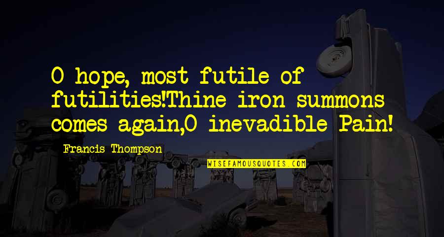 Futile Hope Quotes By Francis Thompson: O hope, most futile of futilities!Thine iron summons Futile Hope Quotes By Francis Thompson: O hope, most futile of futilities!Thine iron summons