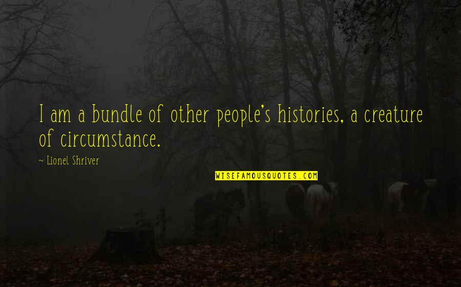 Futile Hope Quotes By Lionel Shriver: I am a bundle of other people's histories,