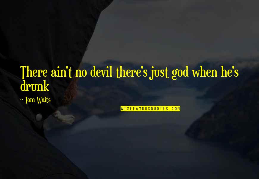 Futile Hope Quotes By Tom Waits: There ain't no devil there's just god when