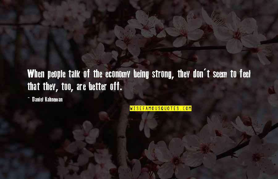 Futile In A Sentence Quotes By Daniel Kahneman: When people talk of the economy being strong,