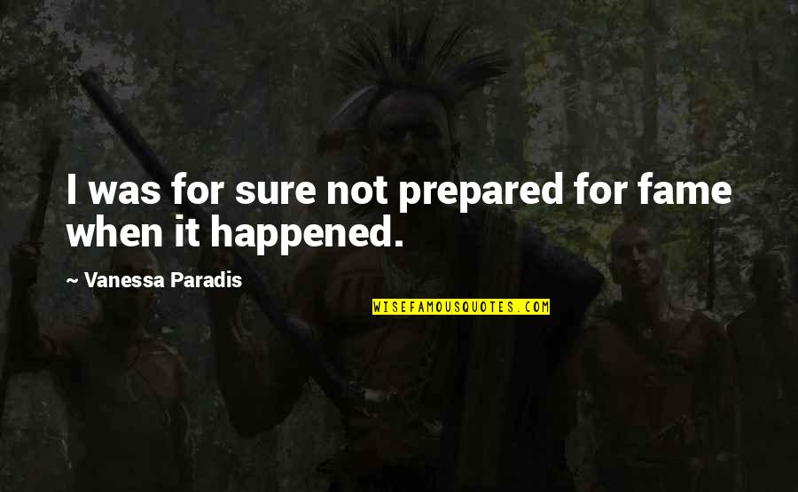 Futile In A Sentence Quotes By Vanessa Paradis: I was for sure not prepared for fame