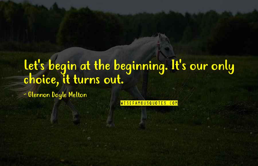 Futilely Pronounce Quotes By Glennon Doyle Melton: Let's begin at the beginning. It's our only