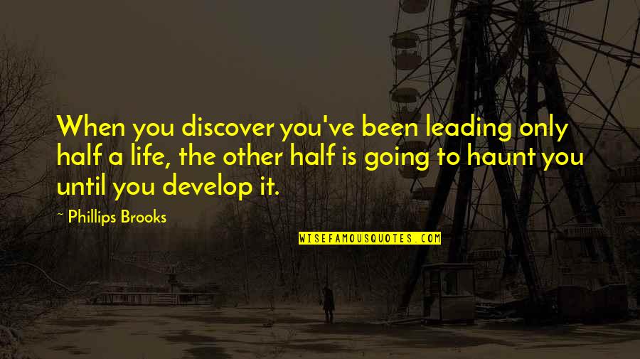 Futilitarian Quotes By Phillips Brooks: When you discover you've been leading only half Futilitarian Quotes By Phillips Brooks: When you discover you've been leading only half