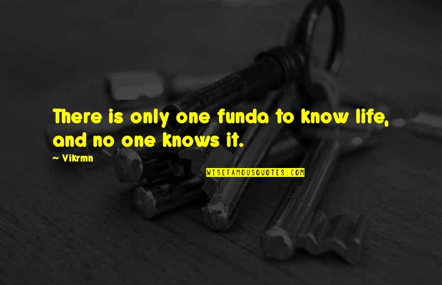 Futilitarianism Quotes By Vikrmn: There is only one funda to know life,