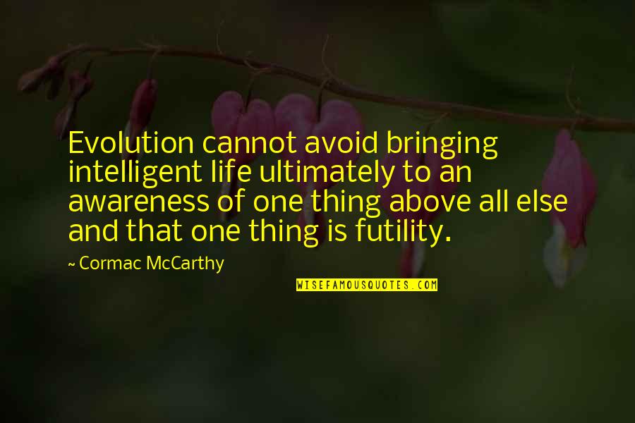 Futility Of Life Quotes By Cormac McCarthy: Evolution cannot avoid bringing intelligent life ultimately to