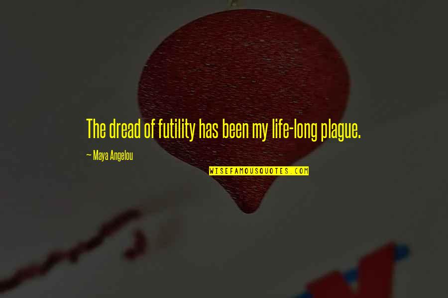 Futility Of Life Quotes By Maya Angelou: The dread of futility has been my life-long