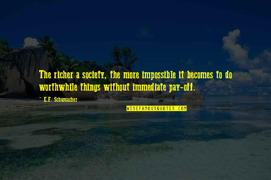 Futility Of Religion Quotes By E.F. Schumacher: The richer a society, the more impossible it