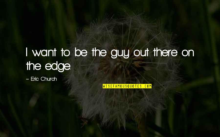 Futility Of Religion Quotes By Eric Church: I want to be the guy out there