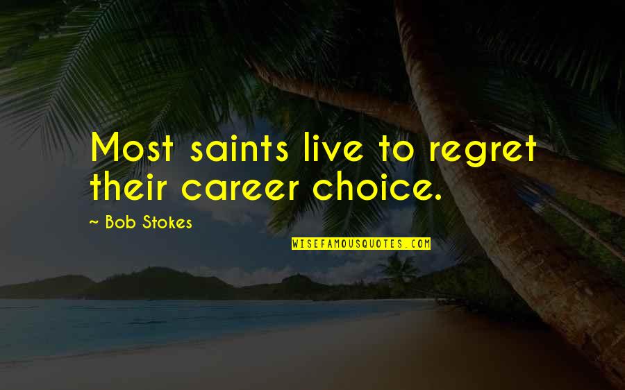 Futility Of Violence Quotes By Bob Stokes: Most saints live to regret their career choice.