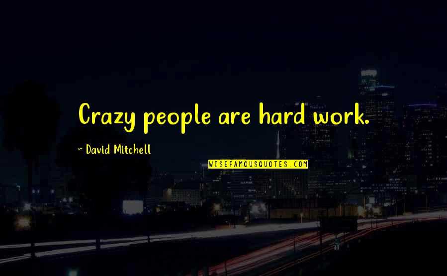 Futility Of War Quotes By David Mitchell: Crazy people are hard work.
