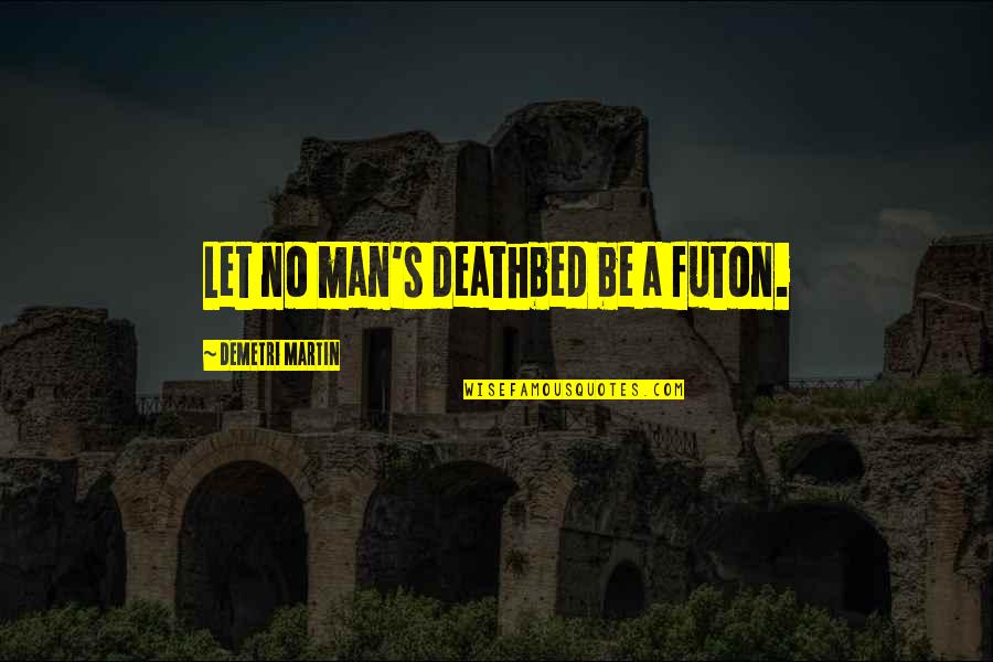 Futon Quotes By Demetri Martin: Let no man's deathbed be a futon.