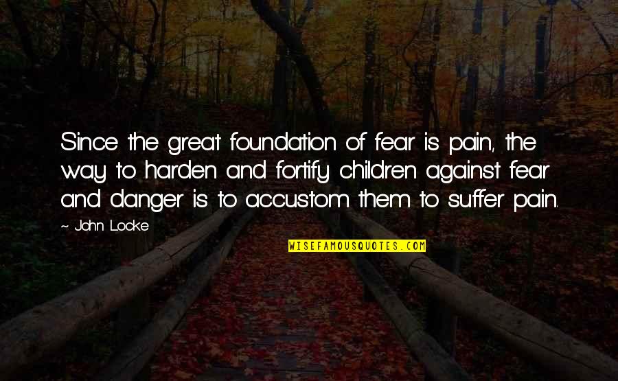 Futorian Recliner Quotes By John Locke: Since the great foundation of fear is pain, Futorian Recliner Quotes By John Locke: Since the great foundation of fear is pain,