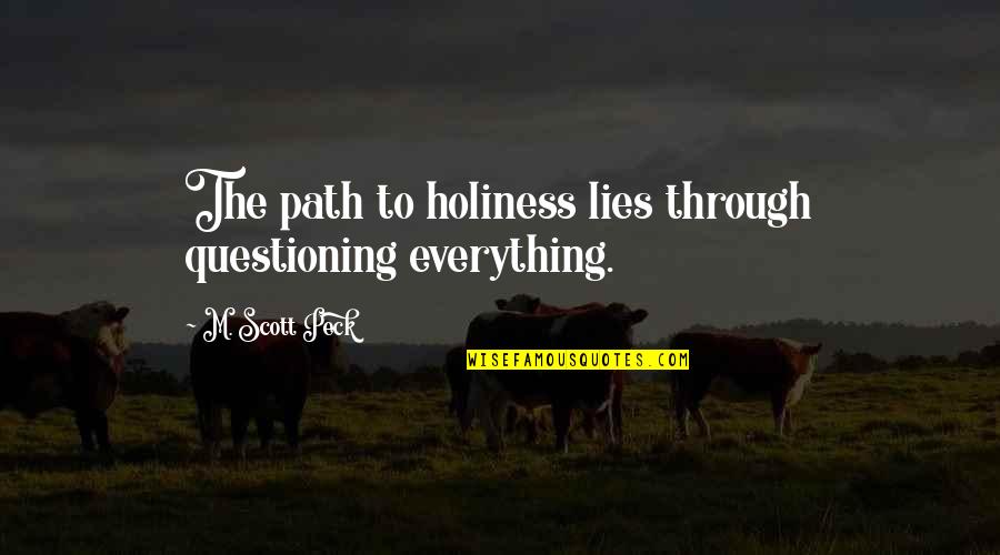 Futoshiki Quotes By M. Scott Peck: The path to holiness lies through questioning everything. Futoshiki Quotes By M. Scott Peck: The path to holiness lies through questioning everything.