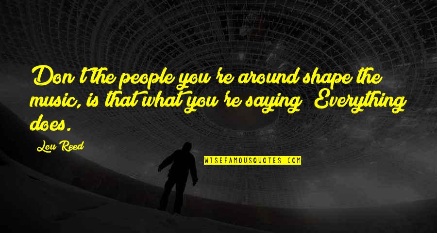 Futrell Mauldin Quotes By Lou Reed: Don't the people you're around shape the music,